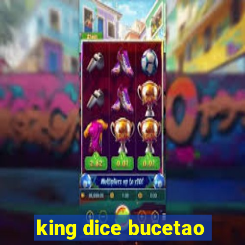 king dice bucetao